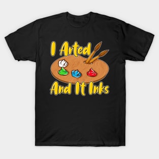 Funny I Arted And It Inks Artist Joke Painting Pun T-Shirt